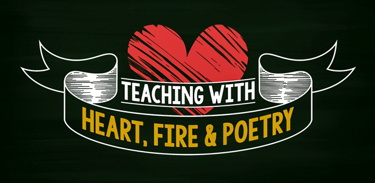 Who is the person behind "Teaching With Heart, Fire, & Poetry?"